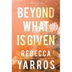 Beyond What Is Given -- Rebecca Yarros